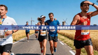 VPN账号大全，安全、稳定、便捷的全球连接