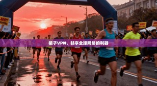 橘子VPN，畅享全球网络的利器