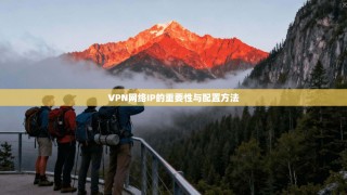VPN网络IP的重要性与配置方法