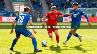 VPN购买指南，选择、配置与安全使用