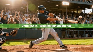 VPN代理对比，选择最适合你的网络解决方案