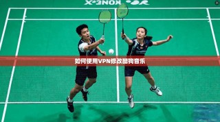 如何使用VPN修改酷狗音乐