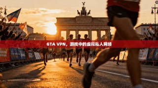 GTA VPN，游戏中的虚拟私人网络