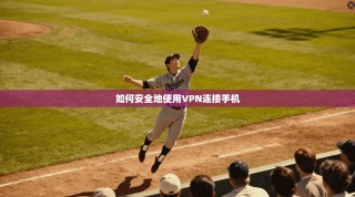 如何安全地使用VPN连接手机