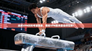 选择VPN时的考量因素，哪些VPN服务最值得信赖？