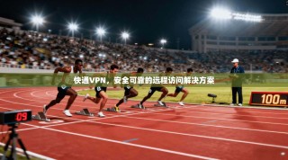 快通VPN，安全可靠的远程访问解决方案