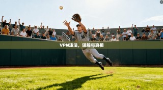 VPN违法，误解与真相