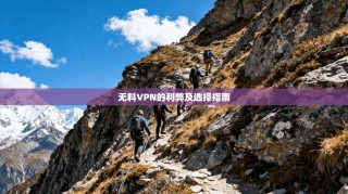 无料VPN的利弊及选择指南