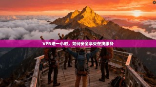 VPN送一小时，如何安全享受在线服务