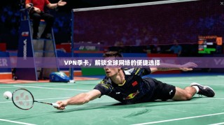VPN季卡，解锁全球网络的便捷选择