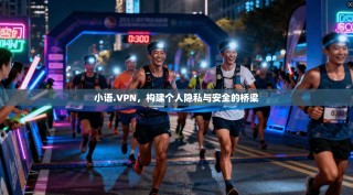 小语.VPN，构建个人隐私与安全的桥梁