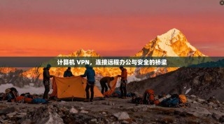 计算机 VPN，连接远程办公与安全的桥梁