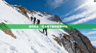 如何安全、合法地下载和使用VPN
