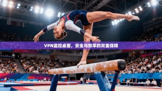 VPN监控桌面，安全与效率的双重保障