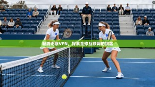 畅游无限VPN，探索全球互联网的钥匙