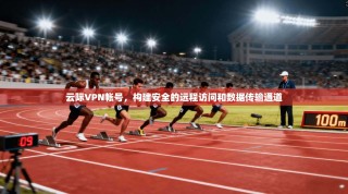 云际VPN帐号，构建安全的远程访问和数据传输通道
