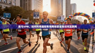 赛马VPN，如何利用虚拟专用网络安全地访问互联网