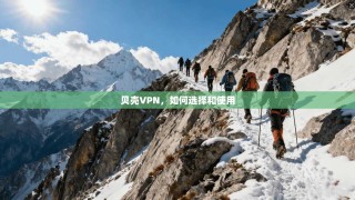 贝壳VPN，如何选择和使用