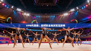 VPN代理器，如何安全地浏览互联网