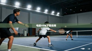 电脑VPN下载指南