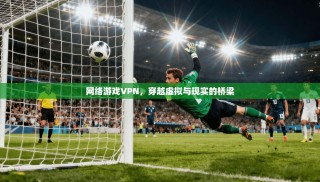 网络游戏VPN，穿越虚拟与现实的桥梁