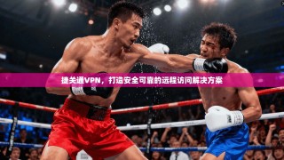 捷关通VPN，打造安全可靠的远程访问解决方案
