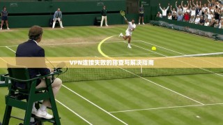 VPN连接失败的排查与解决指南