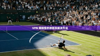 VPN 网络慢的原因及解决方法