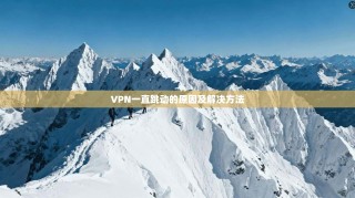 VPN一直跳动的原因及解决方法