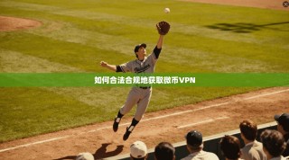 如何合法合规地获取微币VPN