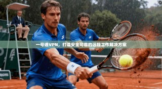 一号通VPN，打造安全可靠的远程工作解决方案