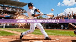 VPN网关，构建安全、高效的远程访问解决方案