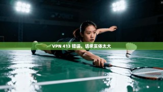 VPN 413 错误，请求实体太大