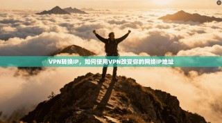 VPN转换IP，如何使用VPN改变你的网络IP地址