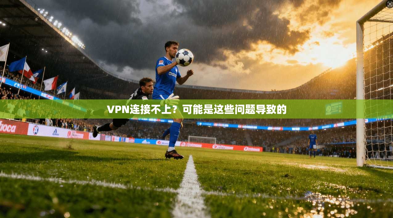 VPN连接不上？可能是这些问题导致的  第1张