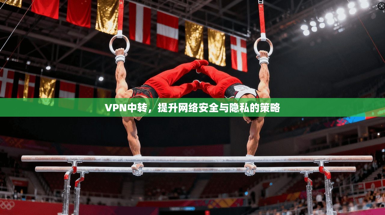 VPN中转,提升网络安全与隐私的策略 第1张 VPN中转,提升网络安全与隐私的策略 第1张