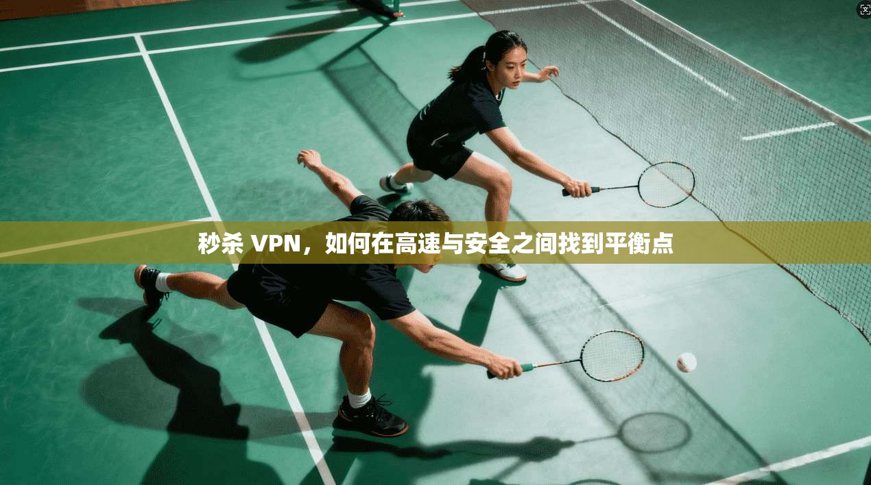 秒杀 VPN,如何在高速与安全之间找到平衡点 第1张 秒杀 VPN,如何在高速与安全之间找到平衡点 第1张