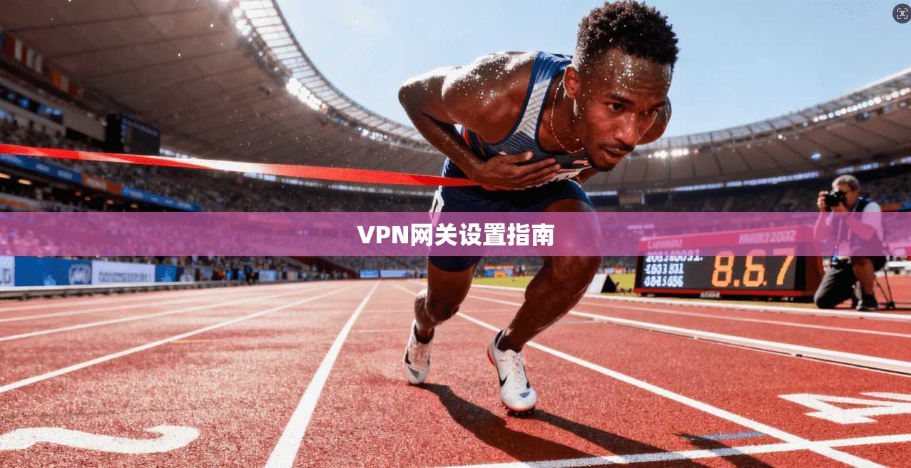 VPN网关设置指南 第1张 VPN网关设置指南 第1张