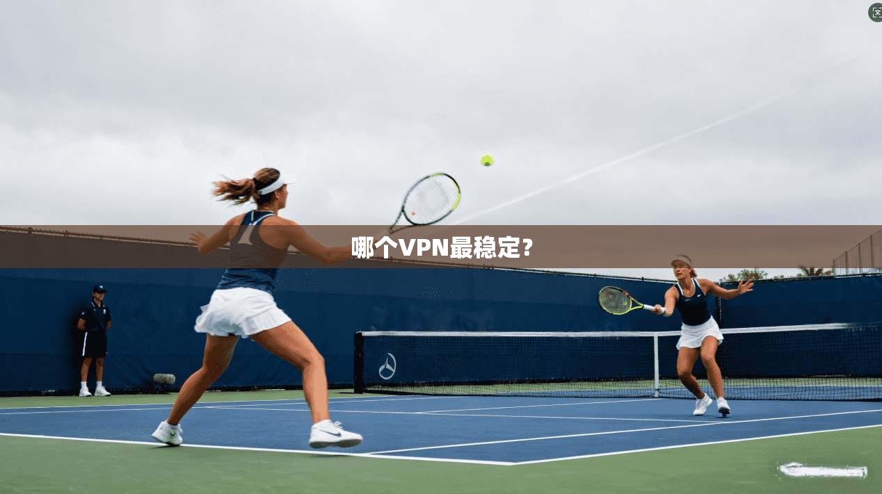 哪个VPN最稳定? 第1张 哪个VPN最稳定? 第1张