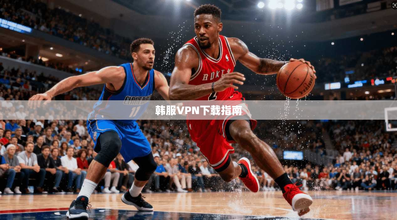 韩服VPN下载指南 第1张 韩服VPN下载指南 第1张