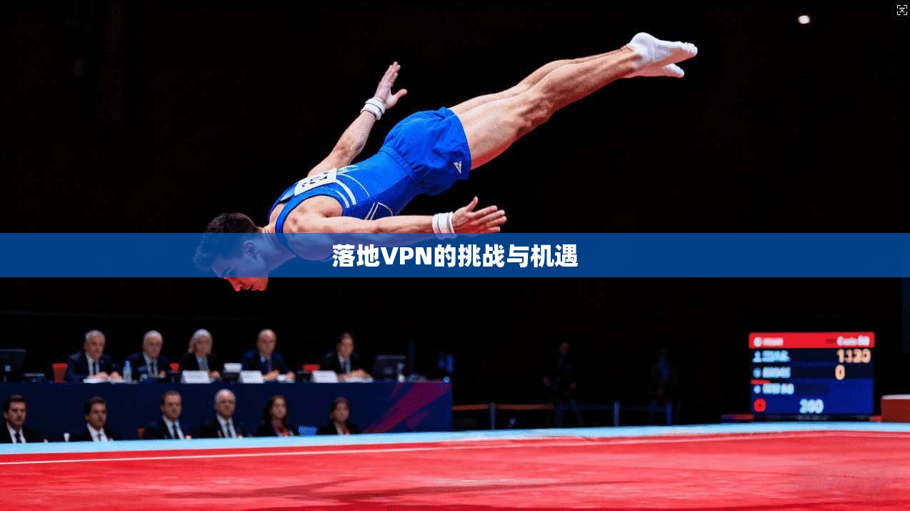 落地VPN的挑战与机遇 第1张 落地VPN的挑战与机遇 第1张