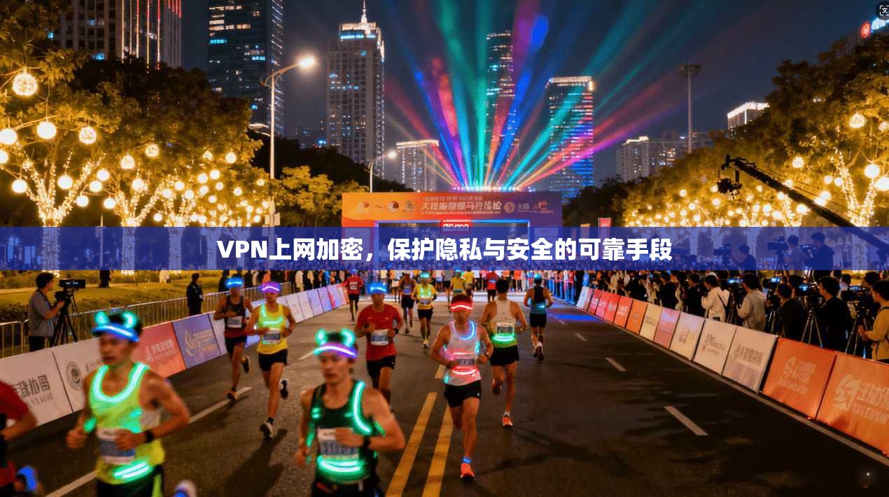 VPN上网加密,保护隐私与安全的可靠手段 第1张 VPN上网加密,保护隐私与安全的可靠手段 第1张