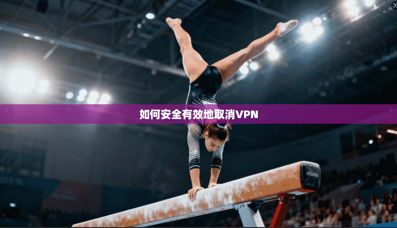 如何安全有效地取消VPN  第1张