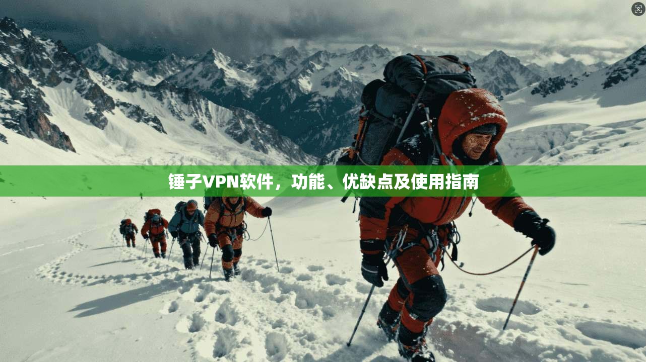 锤子VPN软件,功能、优缺点及使用指南 第1张 锤子VPN软件,功能、优缺点及使用指南 第1张