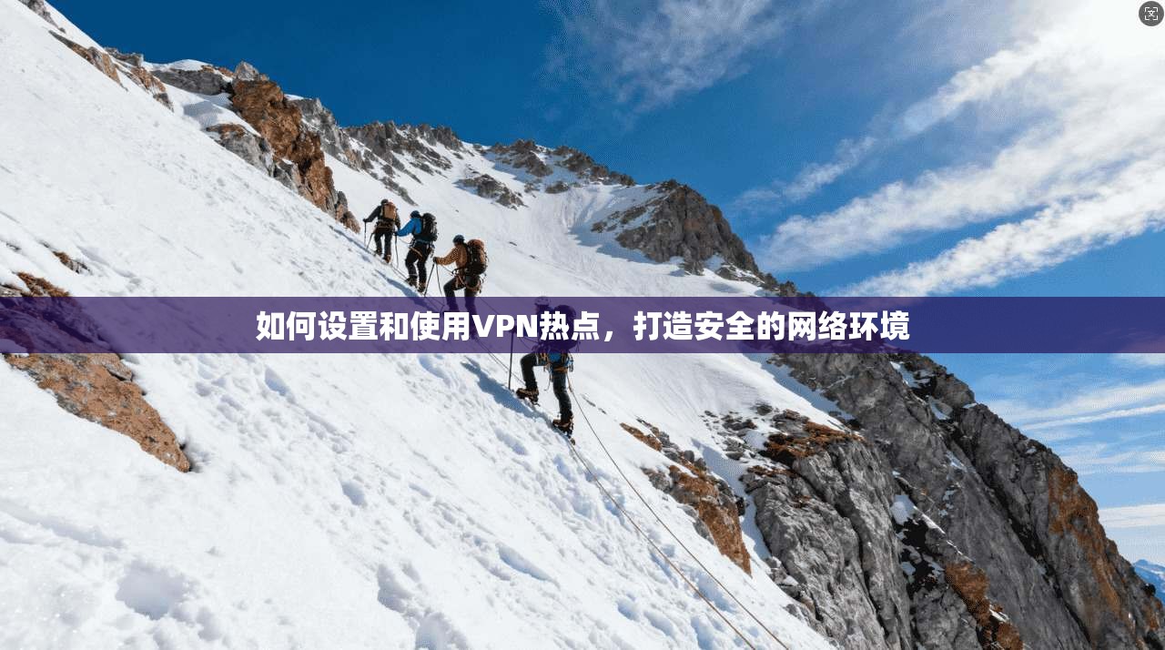 如何设置和使用VPN热点,打造安全的网络环境 第1张 如何设置和使用VPN热点,打造安全的网络环境 第1张