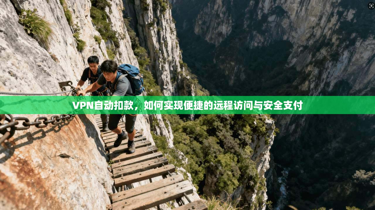 VPN自动扣款,如何实现便捷的远程访问与安全支付 第1张 VPN自动扣款,如何实现便捷的远程访问与安全支付 第1张