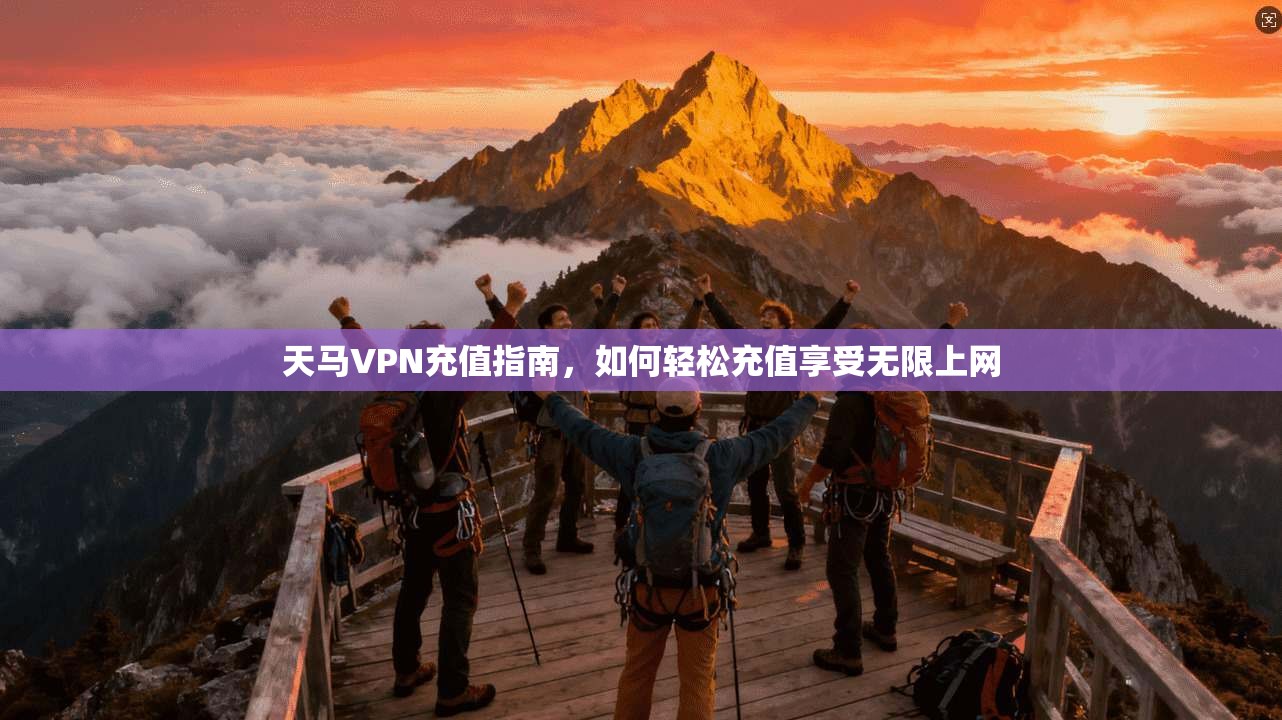 天马VPN充值指南，如何轻松充值享受无限上网  第1张