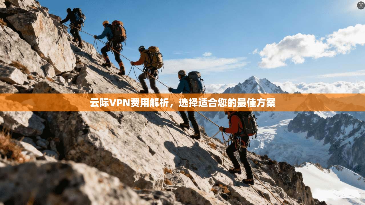 云际VPN费用解析，选择适合您的最佳方案  第1张