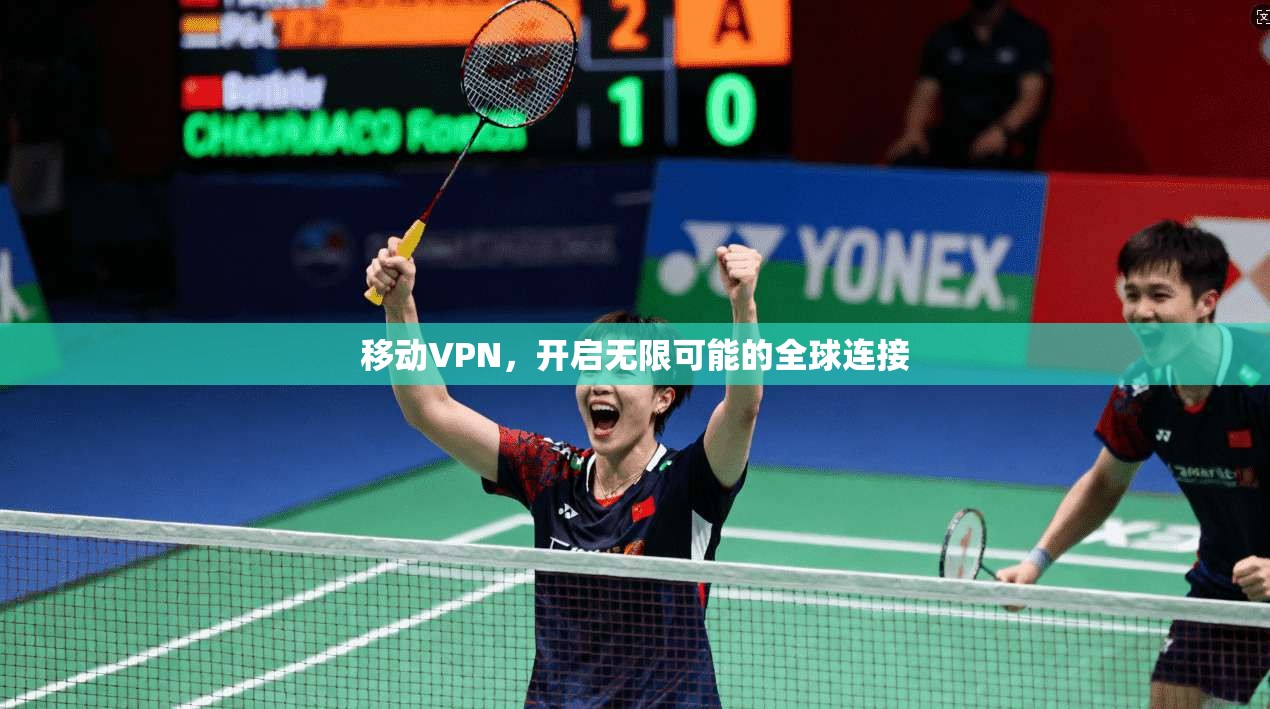 移动VPN，开启无限可能的全球连接  第1张
