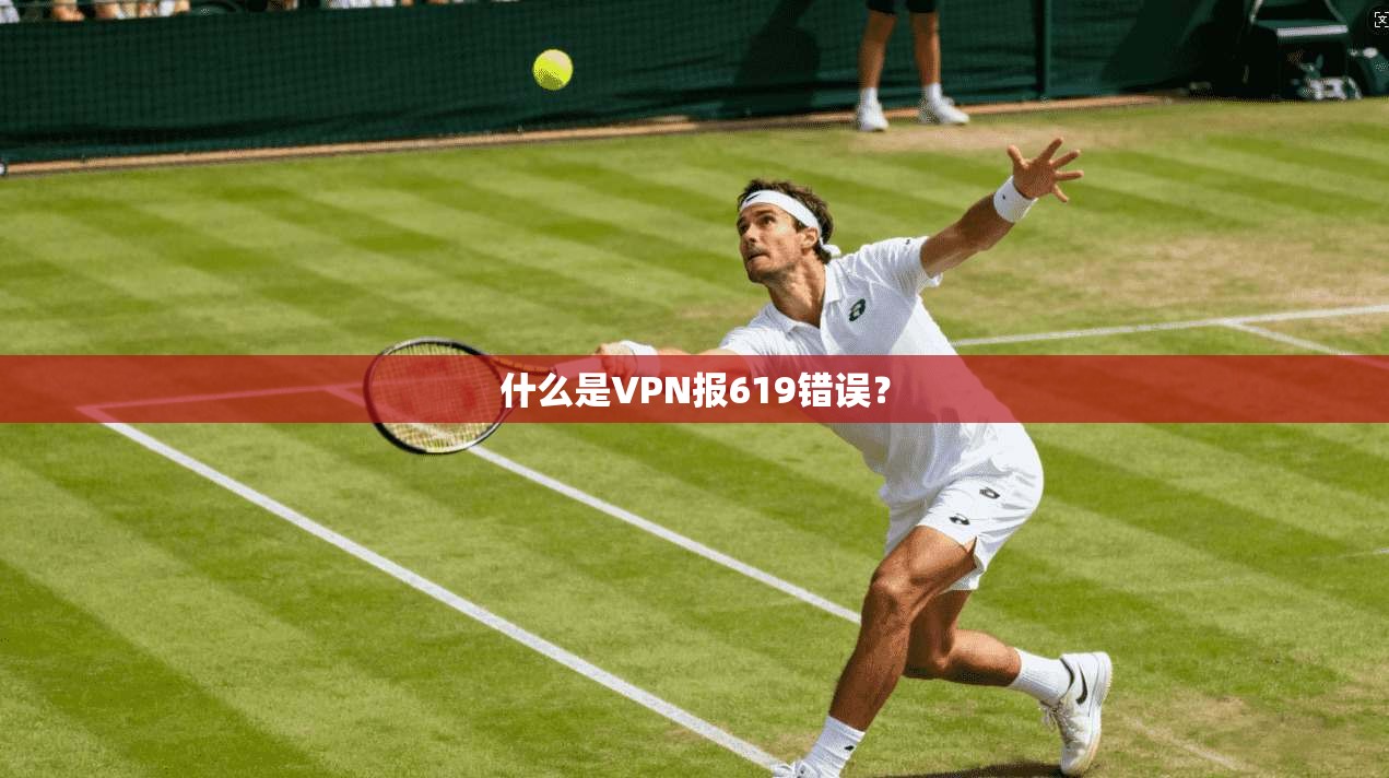 什么是VPN报619错误? 第1张 什么是VPN报619错误? 第1张